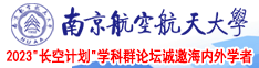 美女被男人操的不要不要的黄色视频网站南京航空航天大学2023“长空计划”学科群论坛诚邀海内外学者